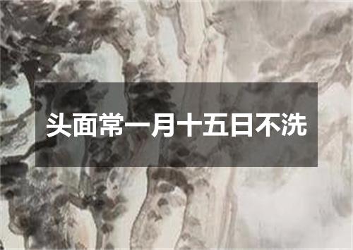 头面常一月十五日不洗