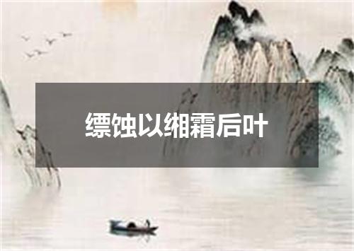缥蚀以缃霜后叶