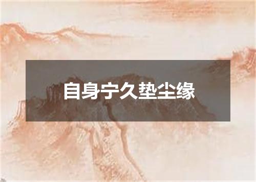 自身宁久垫尘缘