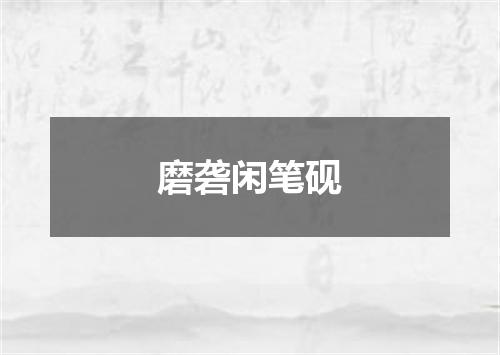 磨砻闲笔砚