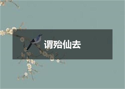 谓殆仙去