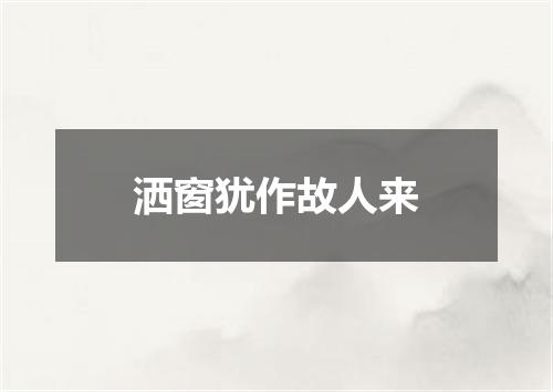 洒窗犹作故人来