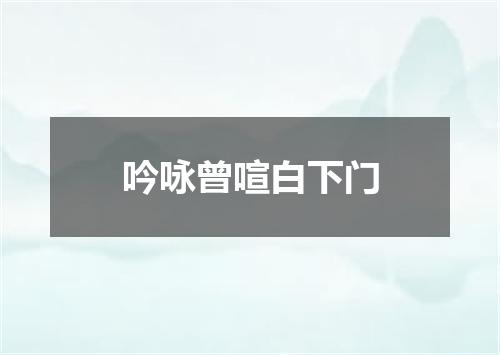 吟咏曾喧白下门