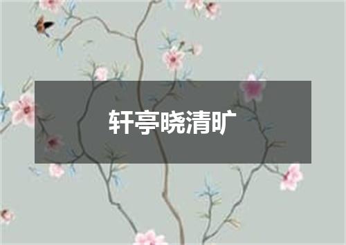 轩亭晓清旷