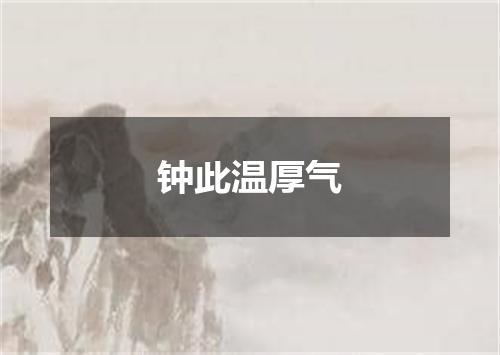 钟此温厚气
