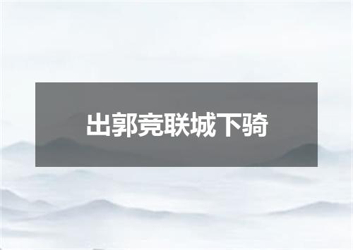 出郭竞联城下骑