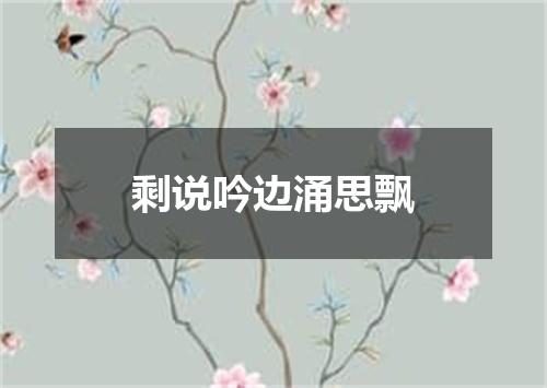 剩说吟边涌思飘