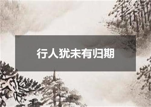 行人犹未有归期