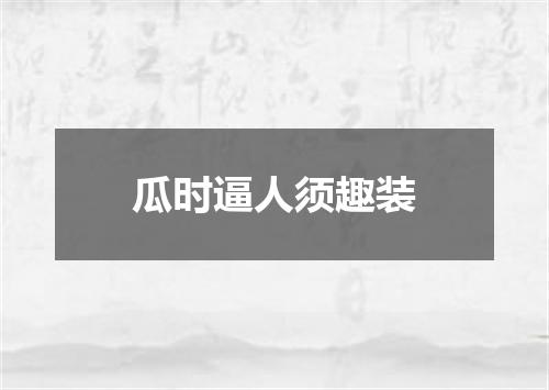 瓜时逼人须趣装