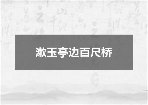 漱玉亭边百尺桥