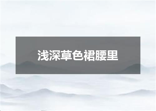 浅深草色裙腰里