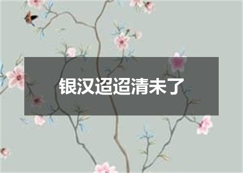 银汉迢迢清未了