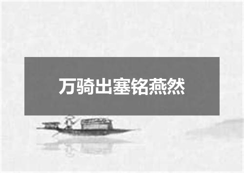 万骑出塞铭燕然