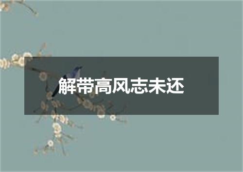 解带高风志未还