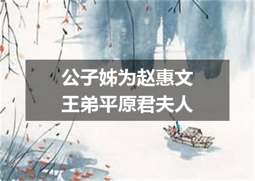 公子姊为赵惠文王弟平原君夫人