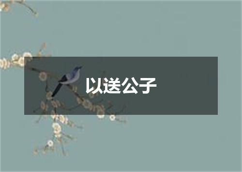 以送公子