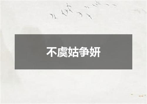 不虞姑争妍