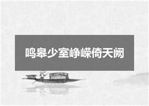 鸣皋少室峥嵘倚天阙