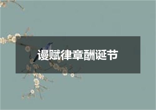 谩赋律章酬诞节
