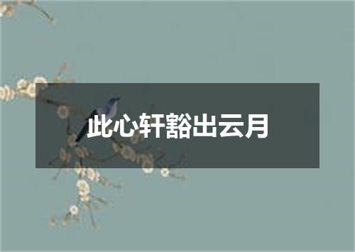 此心轩豁出云月