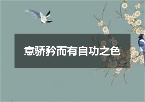 意骄矜而有自功之色