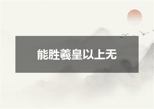能胜羲皇以上无