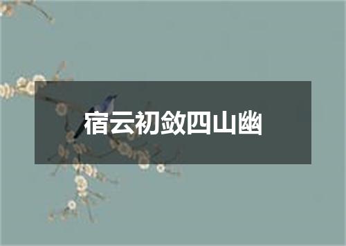 宿云初敛四山幽