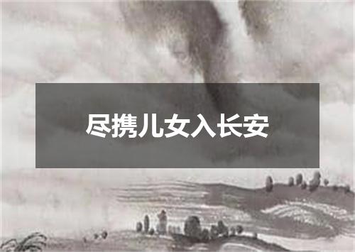 尽携儿女入长安