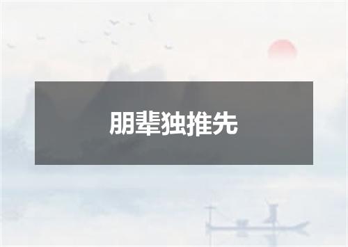朋辈独推先