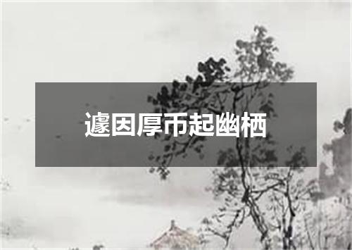 遽因厚币起幽栖