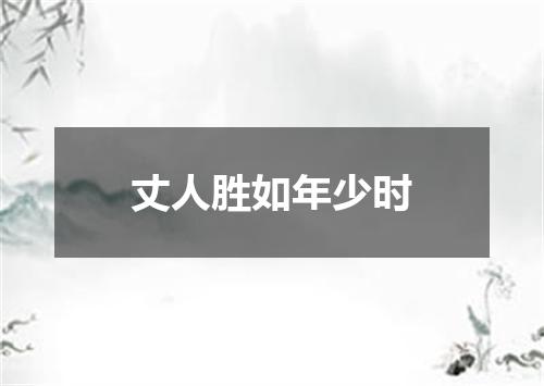 丈人胜如年少时