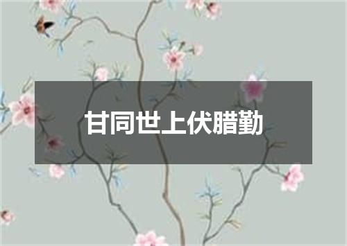 甘同世上伏腊勤