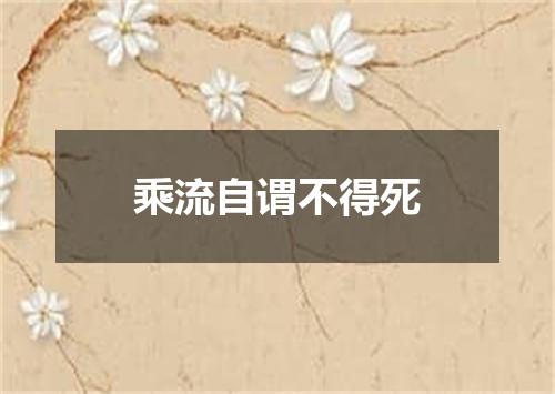乘流自谓不得死