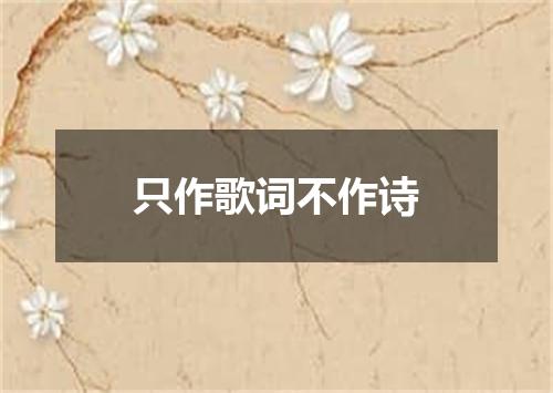只作歌词不作诗