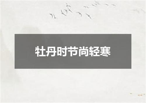 牡丹时节尚轻寒