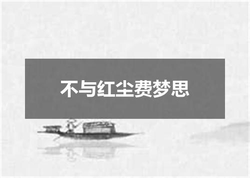 不与红尘费梦思