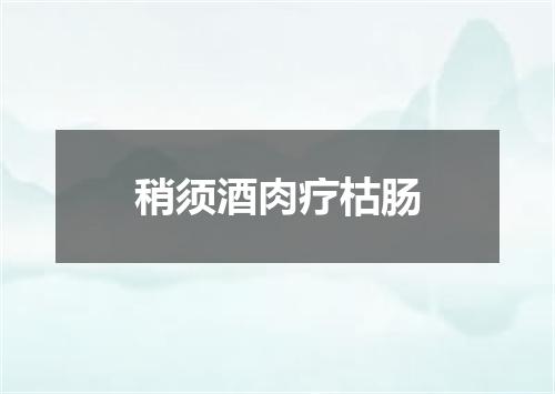稍须酒肉疗枯肠