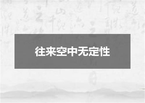 往来空中无定性