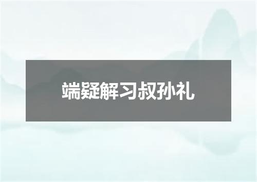 端疑解习叔孙礼
