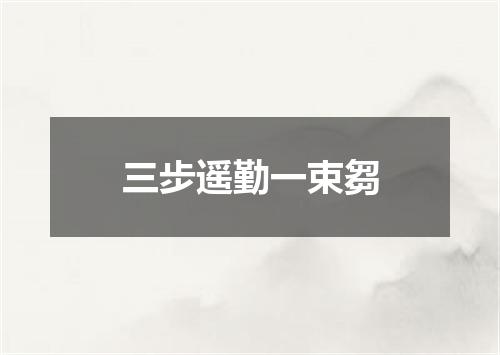 三步遥勤一束芻