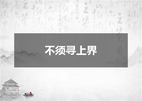 不须寻上界