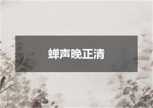 蝉声晚正清