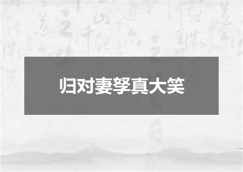 归对妻孥真大笑