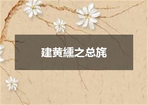 建黄纁之总旄