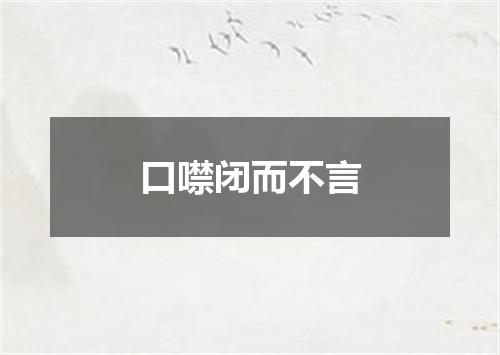 口噤闭而不言