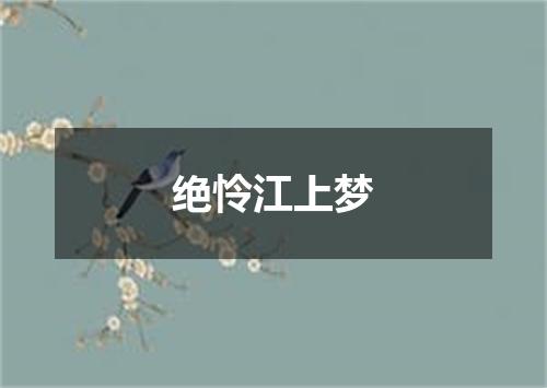 绝怜江上梦