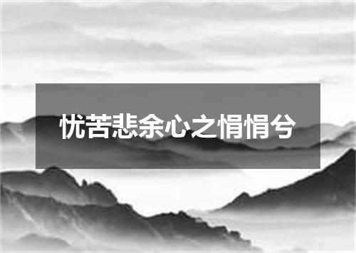 忧苦悲余心之悁悁兮