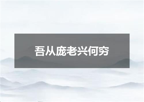 吾从庞老兴何穷