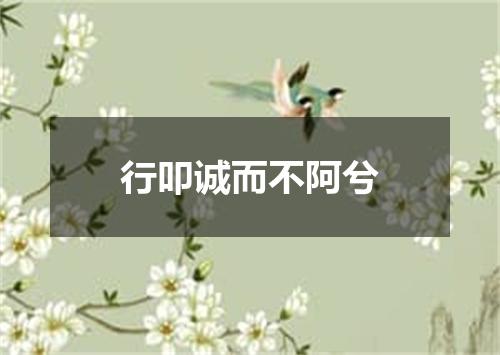 行叩诚而不阿兮