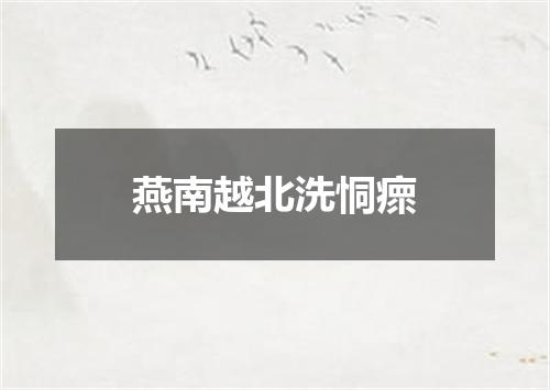 燕南越北洗恫瘝